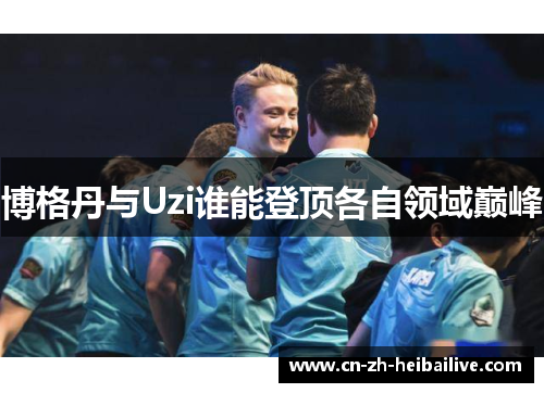 博格丹与Uzi谁能登顶各自领域巅峰